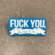 Fuck You, Be Nice To Me Pin (MisanthroPin 001)